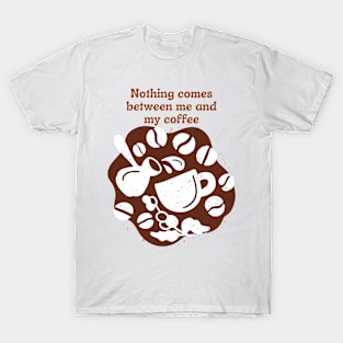 Nothing comes between me and my coffee T-Shirt